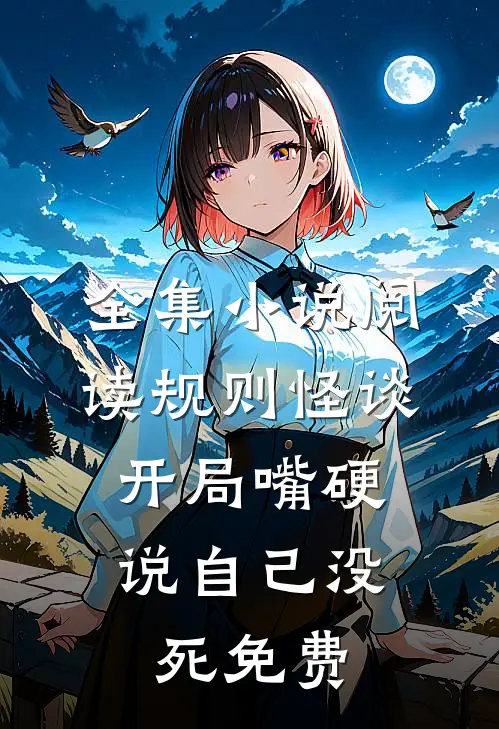 全集小说阅读规则怪谈:开局嘴硬说自己没死免费