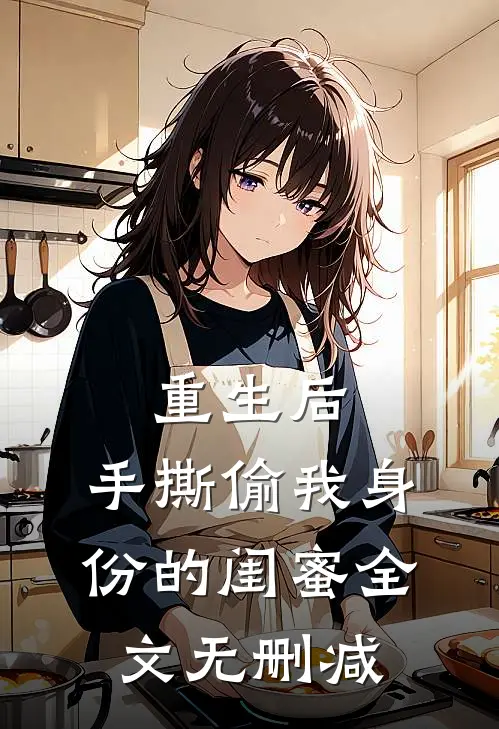 重生后，手撕偷我身份的闺蜜全文无删减