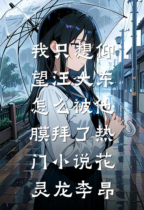 我只想仰望汪大东，怎么被他膜拜了热门小说花灵龙李昂