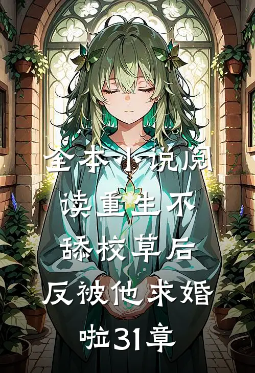 全本小说阅读重生不舔校草后,反被他求婚啦31章