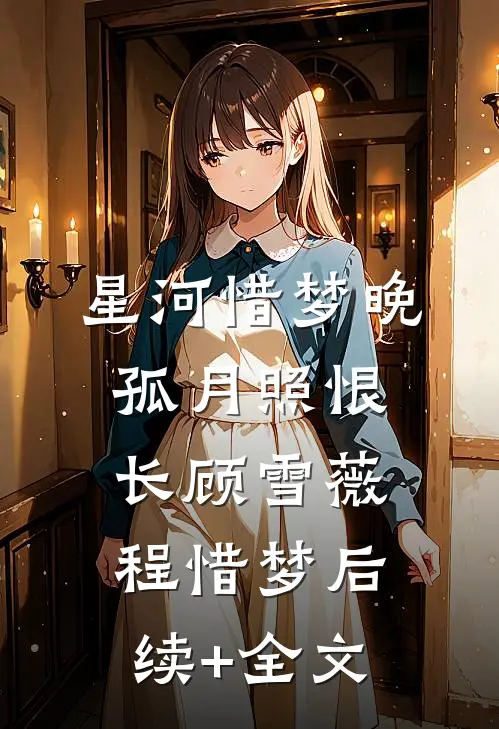 星河惜梦晚，孤月照恨长顾雪薇程惜梦后续+全文