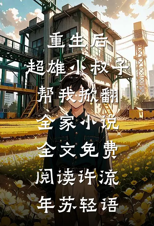 重生后，超雄小叔子帮我掀翻全家小说全文免费阅读许流年苏轻语