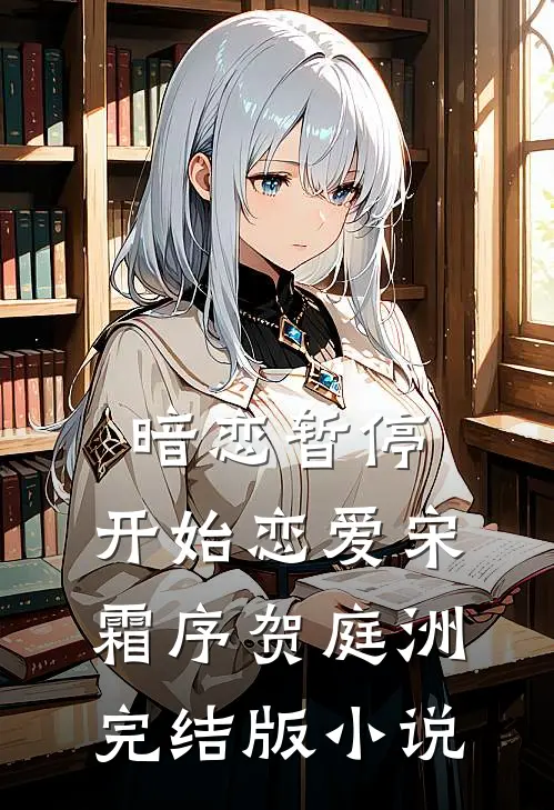 暗恋暂停，开始恋爱宋霜序贺庭洲完结版小说