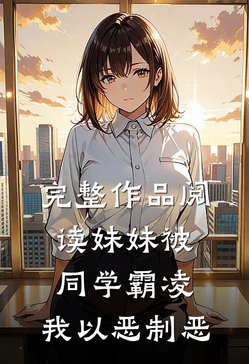 完整作品阅读妹妹被同学霸凌,我以恶制恶
