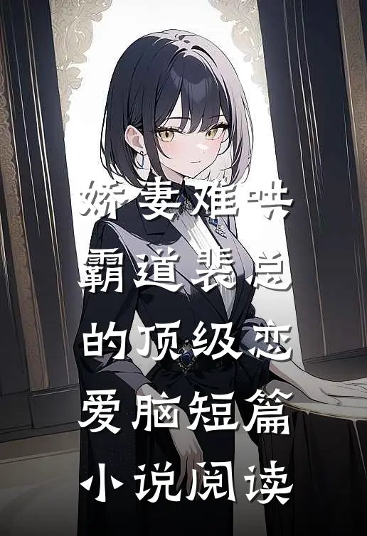 娇妻难哄，霸道裴总的顶级恋爱脑短篇小说阅读