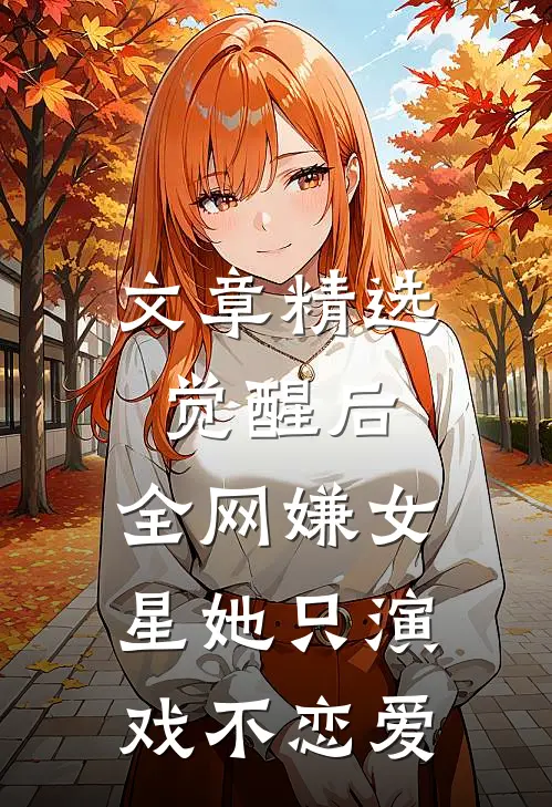 文章精选觉醒后,全网嫌女星她只演戏不恋爱