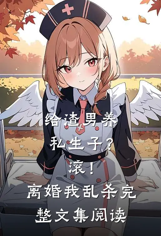 给渣男养私生子？滚！离婚我乱杀完整文集阅读