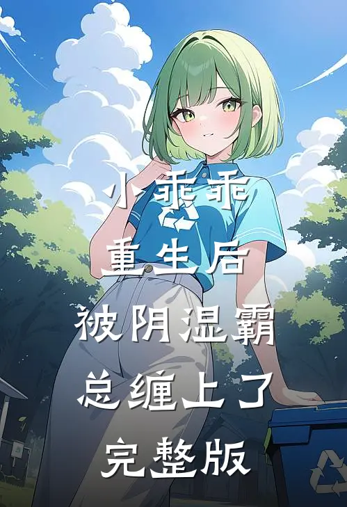 小乖乖重生后，被阴湿霸总缠上了完整版