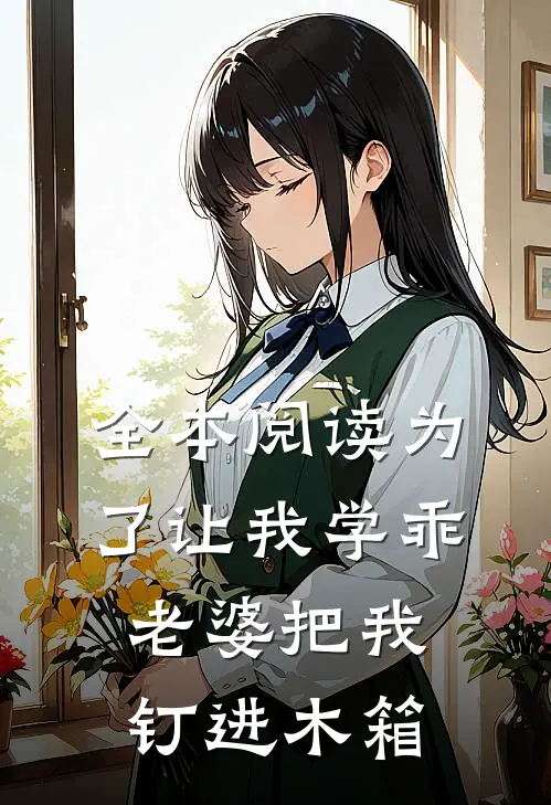 全本阅读为了让我学乖，老婆把我钉进木箱