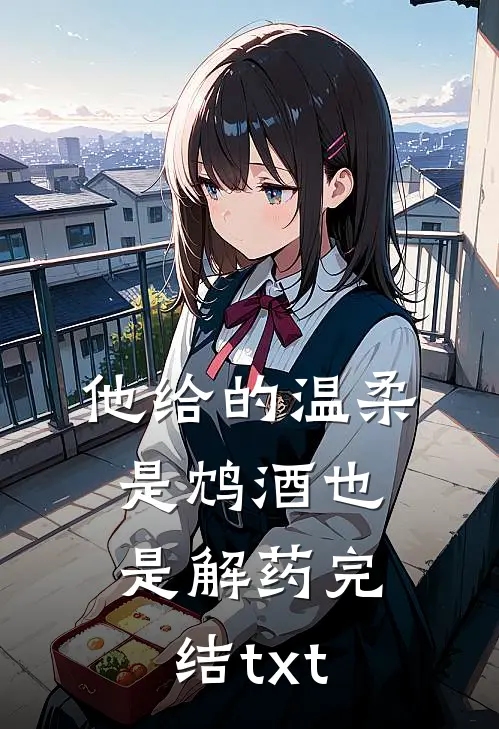 他给的温柔，是鸩酒也是解药完结txt