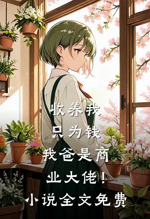 收养我只为钱，我爸是商业大佬！小说全文免费