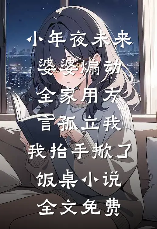 小年夜未来婆婆煽动全家用方言孤立我，我抬手掀了饭桌小说全文免费