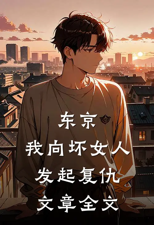 东京：我向坏女人发起复仇文章全文