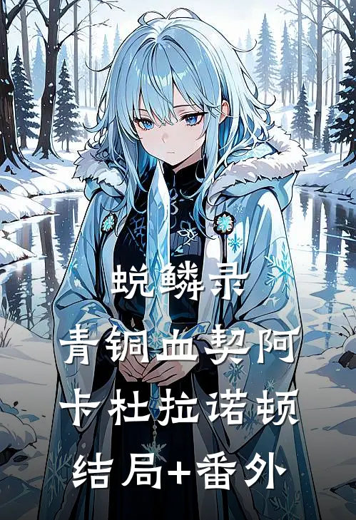 蜕鳞录：青铜血契阿卡杜拉诺顿结局+番外