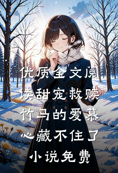 优质全文阅读甜宠救赎:竹马的爱慕心藏不住了小说免费