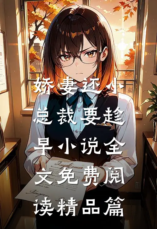 娇妻还小,总裁要趁早小说全文免费阅读精品篇