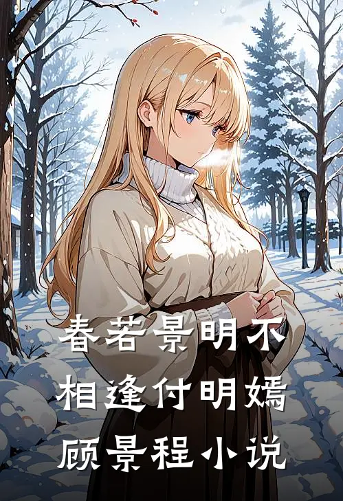 春若景明不相逢付明嫣顾景程小说