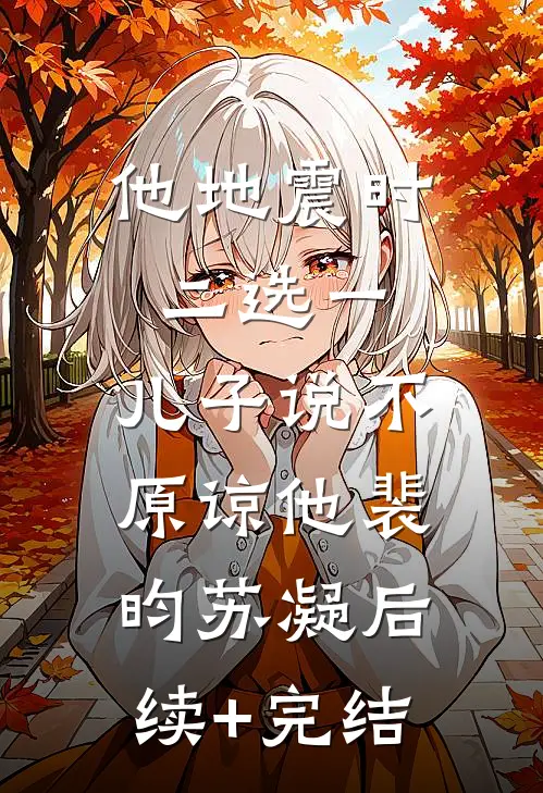 他地震时二选一，儿子说不原谅他裴昀苏凝后续+完结