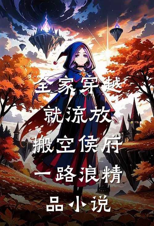 全家穿越就流放，搬空侯府一路浪精品小说