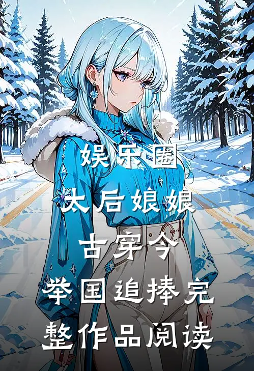 娱乐圈:太后娘娘古穿今,举国追捧完整作品阅读