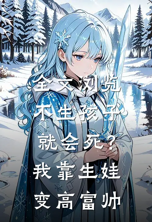 全文浏览不生孩子就会死？我靠生娃变高富帅