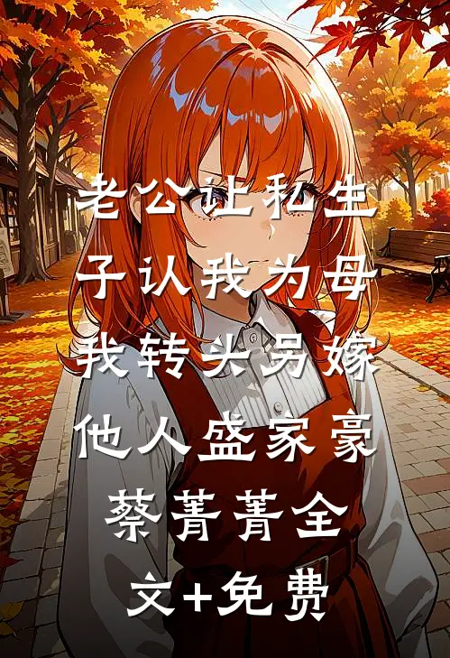 老公让私生子认我为母，我转头另嫁他人盛家豪蔡菁菁全文+免费