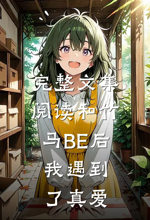 完整文集阅读和竹马BE后，我遇到了真爱