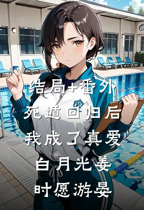 结局+番外死遁回归后，我成了真爱白月光姜时愿游晏