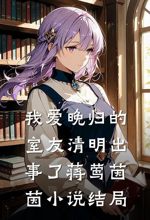 我爱晚归的室友清明出事了蒋莺茵茵小说结局
