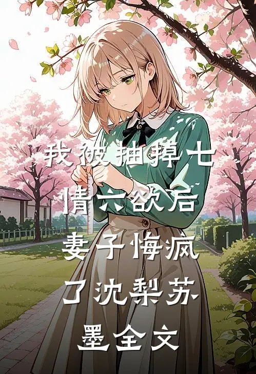 我被抽掉七情六欲后，妻子悔疯了沈梨苏墨全文