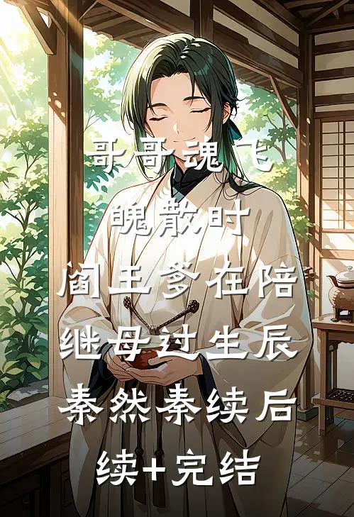 哥哥魂飞魄散时，阎王爹在陪继母过生辰秦然秦续后续+完结