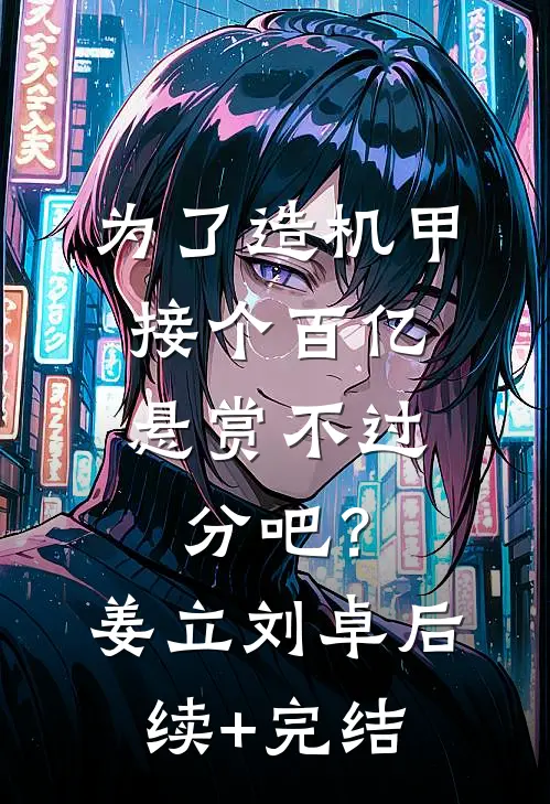 为了造机甲，接个百亿悬赏不过分吧？姜立刘卓后续+完结