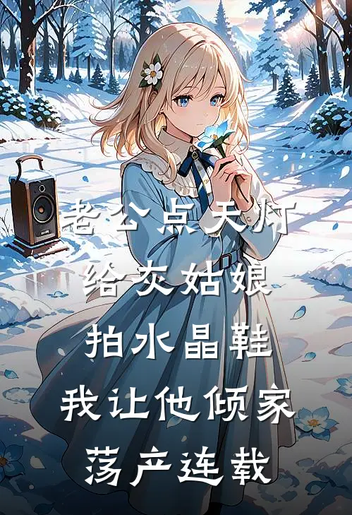 老公点天灯给灰姑娘拍水晶鞋，我让他倾家荡产连载