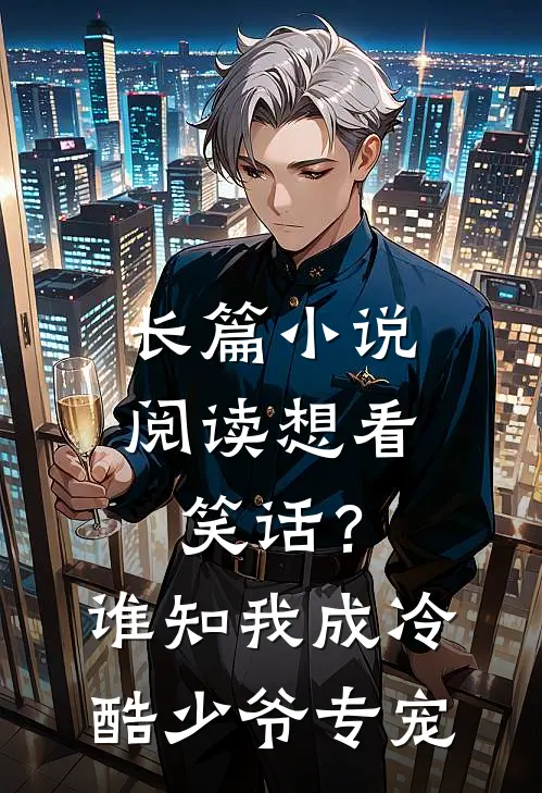 长篇小说阅读想看笑话？谁知我成冷酷少爷专宠