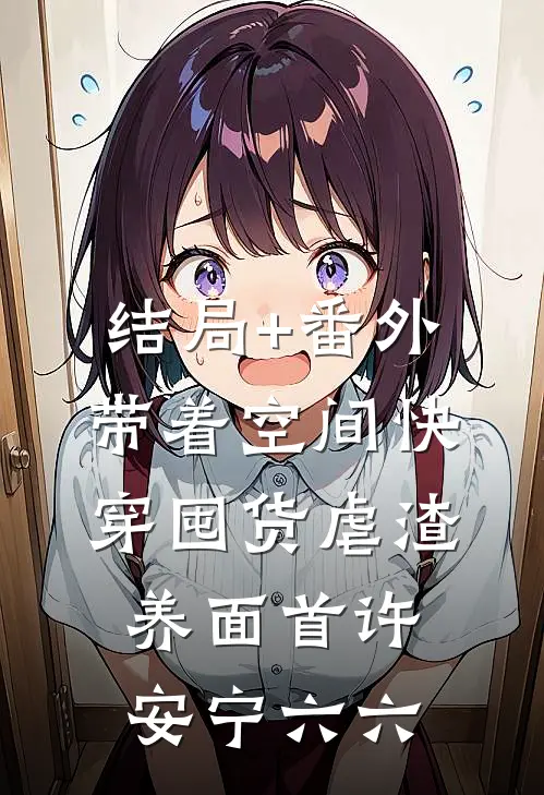 结局+番外带着空间快穿囤货虐渣养面首许安宁六六