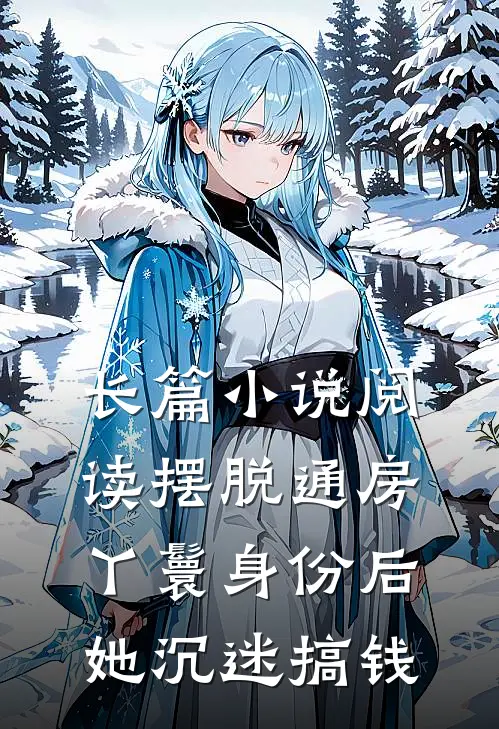 长篇小说阅读摆脱通房丫鬟身份后，她沉迷搞钱