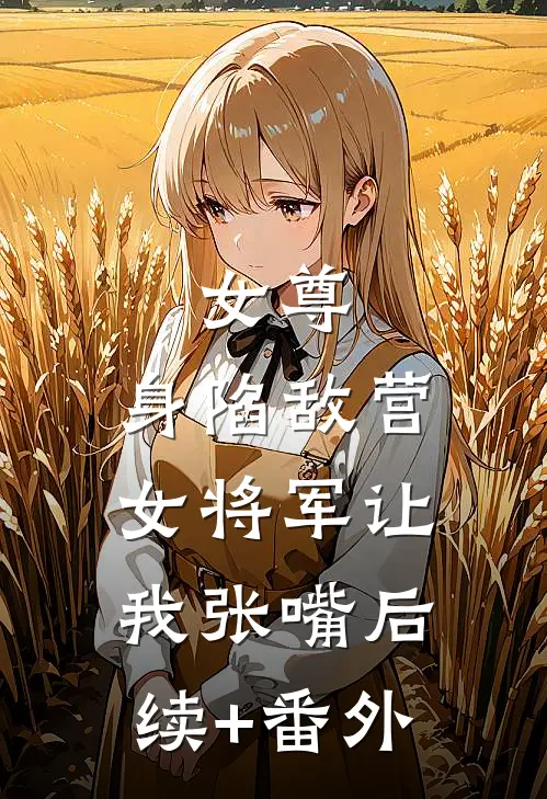 女尊：身陷敌营，女将军让我张嘴后续+番外