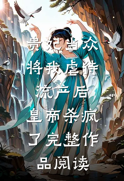 贵妃当众将我虐待流产后，皇帝杀疯了完整作品阅读