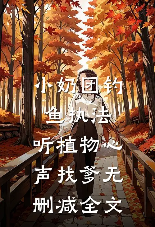 小奶团钓鱼执法，听植物心声找爹无删减全文