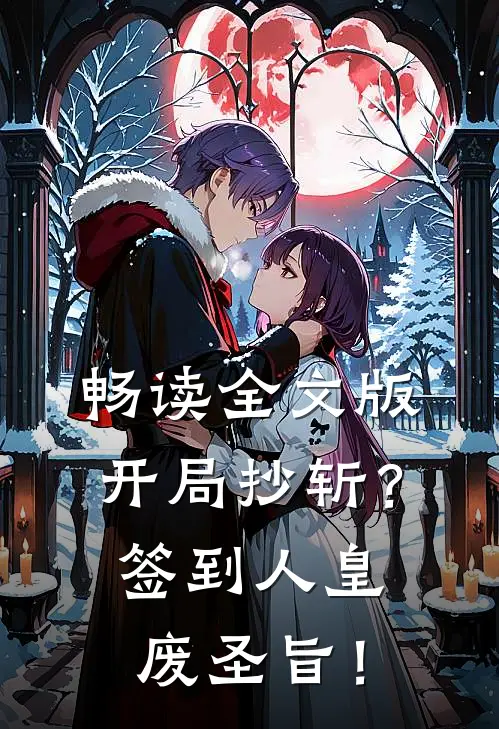 畅读全文版开局抄斩？签到人皇废圣旨！