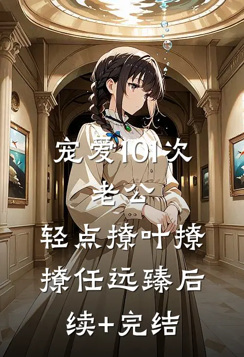 宠爱101次：老公，轻点撩叶撩撩任远臻后续+完结