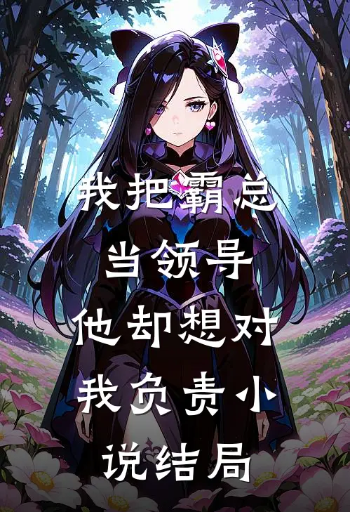 我把霸总当领导，他却想对我负责小说结局