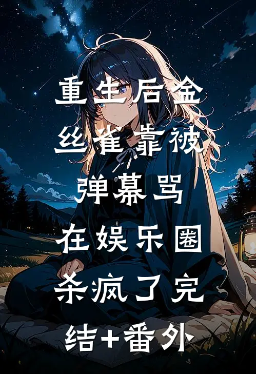 重生后金丝雀靠被弹幕骂，在娱乐圈杀疯了完结+番外