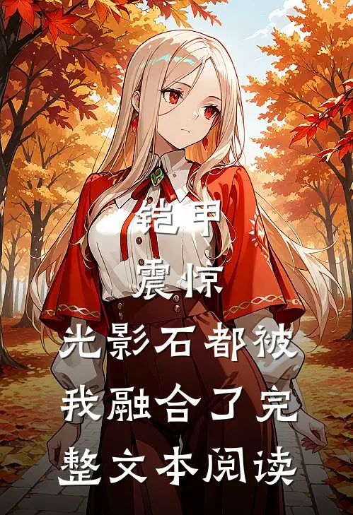铠甲：震惊，光影石都被我融合了完整文本阅读