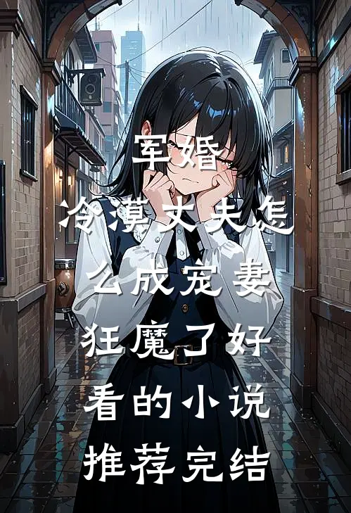 军婚：冷漠丈夫怎么成宠妻狂魔了好看的小说推荐完结