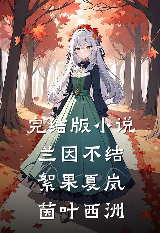 完结版小说兰因不结絮果夏岚茵叶西洲