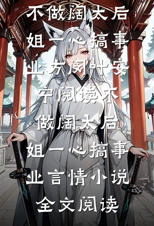 不做阔太后，姐一心搞事业方闵叶安宁阅读_不做阔太后，姐一心搞事业言情小说全文阅读