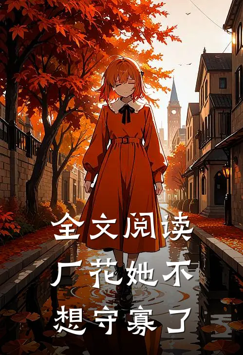 全文阅读厂花她不想守寡了