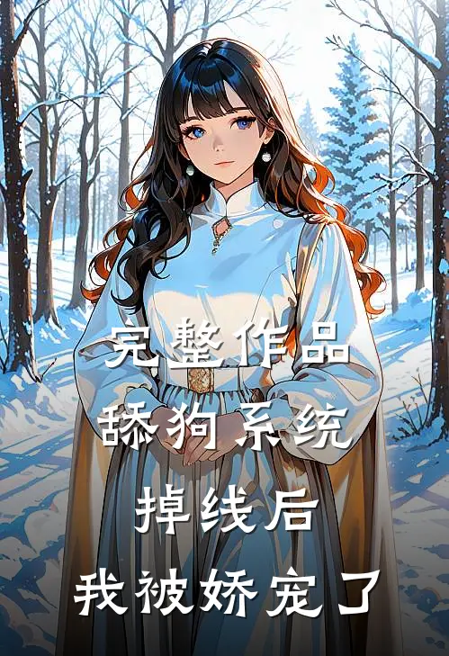 完整作品舔狗系统掉线后，我被娇宠了