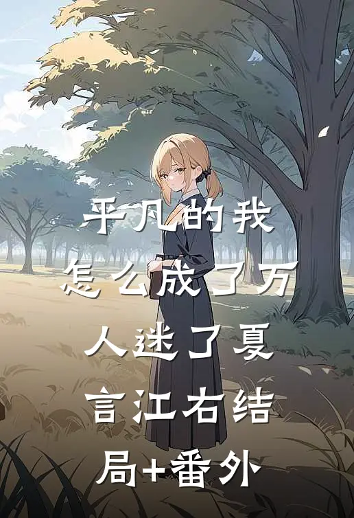 平凡的我，怎么成了万人迷了夏言江右结局+番外